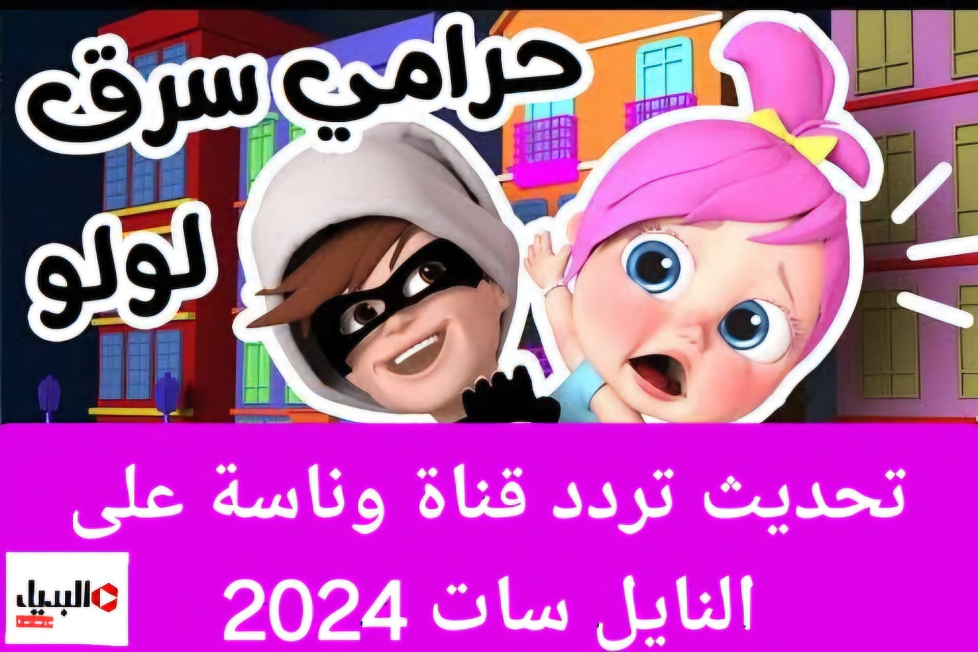 لولو ضاعت يا شرطة.. تردد قناة وناسة Wanasah للأطفال على القمر النايل والعرب سات 2024