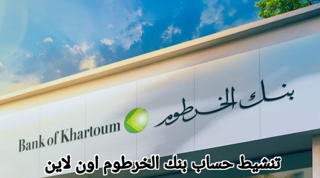 خلال دقائق فتح حساب بنك الخرطوم بخطوات فورية لتفعيل حسابك بسهولة